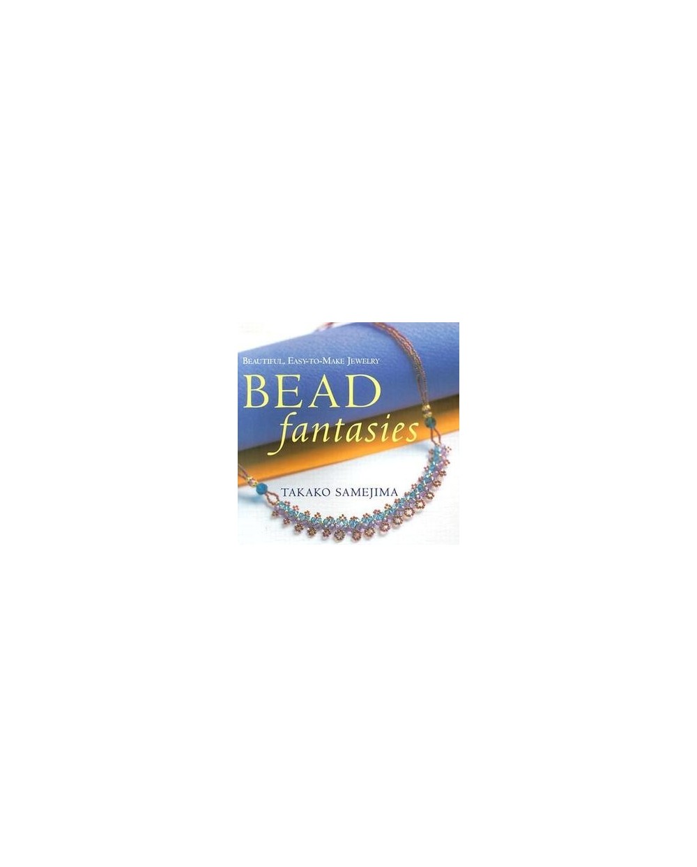 Bead Fantasies: Beautiful, Easy-to-Make Jewelry